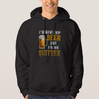 I'd Give Up Beer But I'm No Quitter Beer Drinking  Hoodie