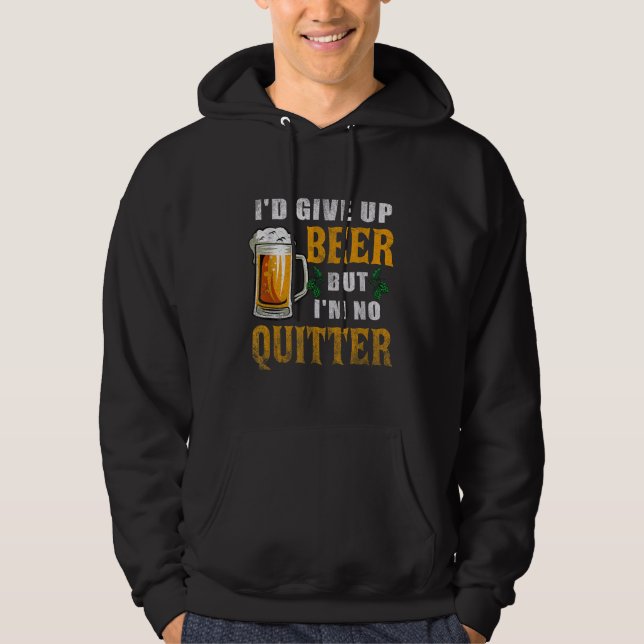 I'd Give Up Beer But I'm No Quitter Beer Drinking  Hoodie (Front)