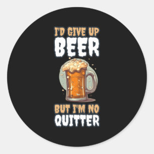 Id Give Up Beer But Im No Quitter Classic Round Sticker