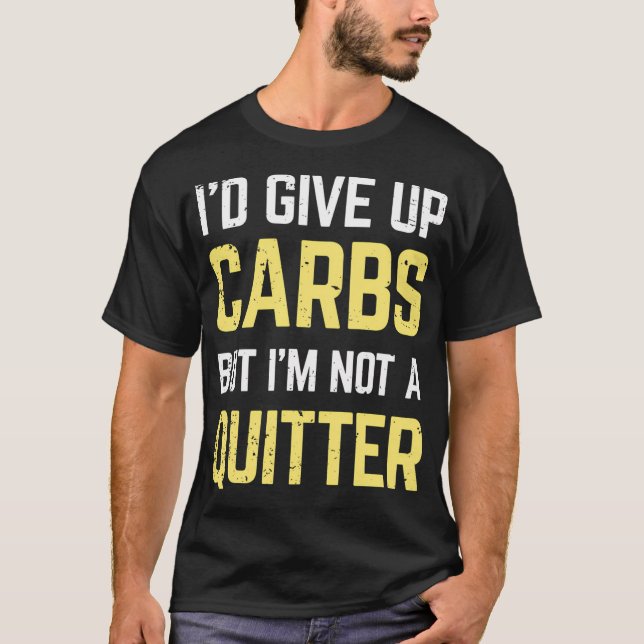 I'D Give Up Carbs But I'M Not A Quitter T-Shirt (Front)