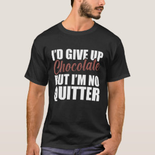 I'd Give Up Chocolate But I'm Not A Quitter Funny T-Shirt