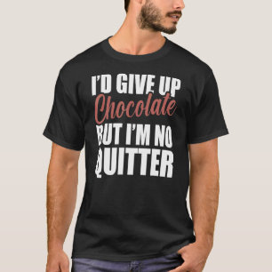 Id Give Up Chocolate But Im Not A Quitter Graphic T-Shirt