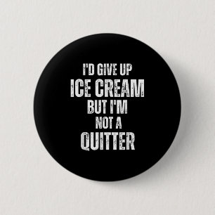 I'd Give Up Ice Cream But I'm Not A Quitter  6 Cm Round Badge