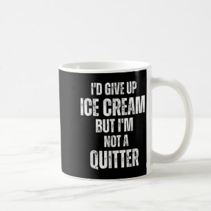 I'd Give Up Ice Cream But I'm Not A Quitter  Coffee Mug