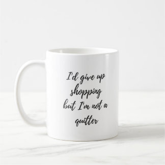 I'd give up shopping but I'm not a quitter Mug