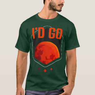 I'd Go Mars Planet Astronomy Science Mars T-Shirt
