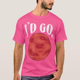 I'd Go Mars Terraform Planet Space Eploration T-Shirt