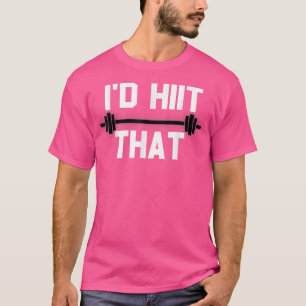I'd HIIT That Funny Workout T-Shirt
