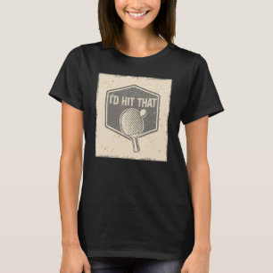 I'd Hit And Smash That Ball Game Sport Ping Pong T-Shirt