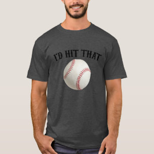 I'd Hit That Baseball T-Shirt
