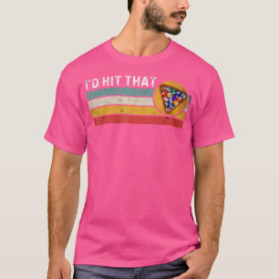 I'D Hit That Billiards Pool Player Funny Billiards T-Shirt