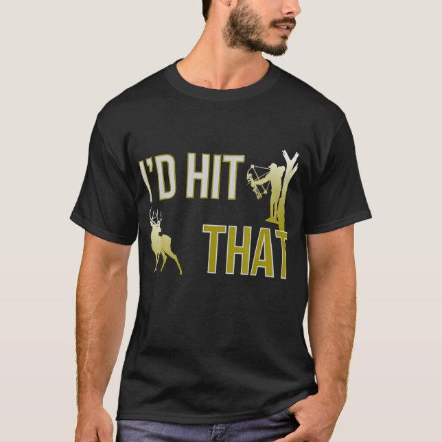 I'd Hit That Bow Hunting Deer Hunter Funny T-Shirt (Front)