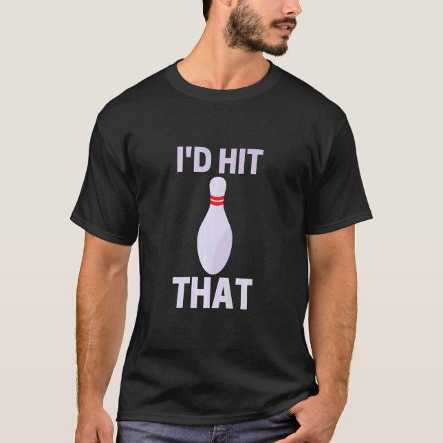 I'd Hit That  Bowling Game Player Playing  T-Shirt (Front)