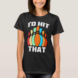 I'd hit that bowling  idea for bowler bowling team T-Shirt