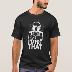 I'd Hit That Boxing Fighter Boxing Gloves Boxer   T-Shirt