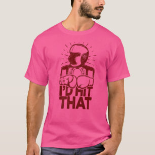 I'd Hit That Boxing Fighter Boxing Gloves Boxer T-Shirt