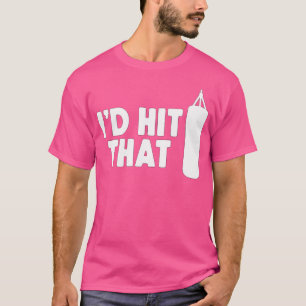 I'D Hit That Boxing Kickboxing T-Shirt