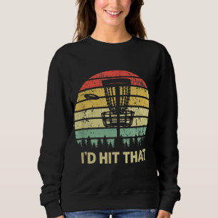 I'd Hit That Disc Golf Retro Frisbee Funny Design Sweatshirt