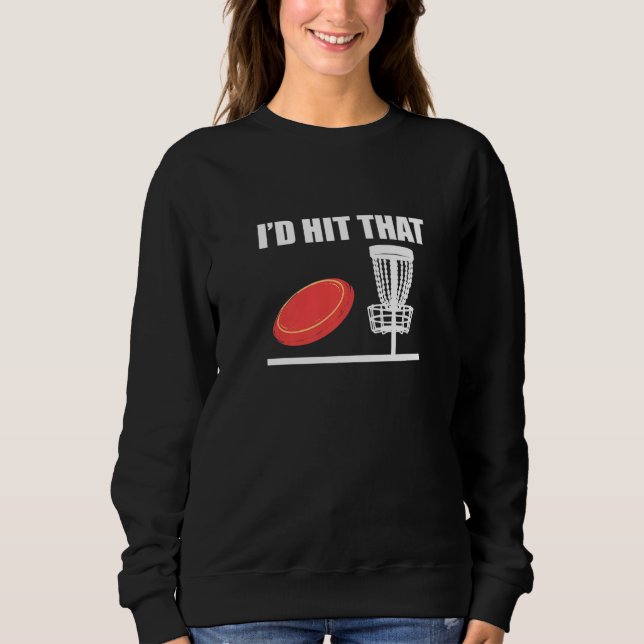 I'd Hit That Disc Golf Sweatshirt (Front)