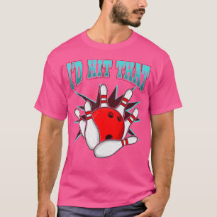 I'D Hit That Funny Bowling Bowling League Club T-Shirt