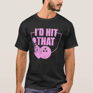 I'd Hit That Funny Bowling Quote For Bowlers 1 T-Shirt