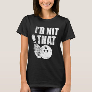 I'd Hit That Funny Bowling Quote For Bowlers T-Shirt