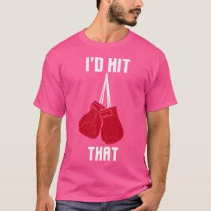 I'D Hit That Funny Boxingkickboxing T-Shirt