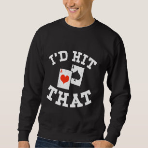 I'd hit that funny poker sweatshirt