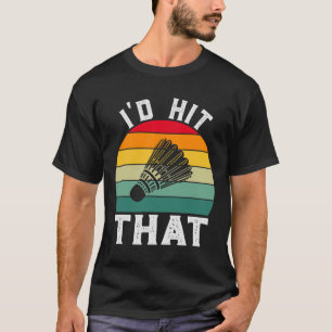 I'd Hit That Funny Vintage Badminton  T-Shirt