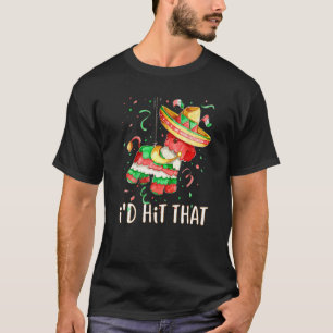I'd Hit That Pinata  Cinco De Mayo Mexican Party T-Shirt