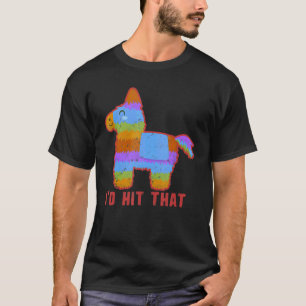 I'd Hit That Pinata  Cinco De Mayo Party Mexican K T-Shirt