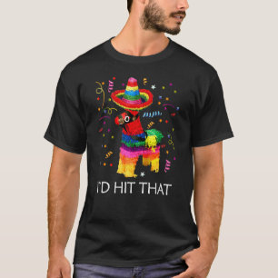 I'd Hit That Pinata Cinco De Mayo Party Pinata T-Shirt