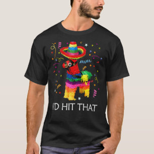 I'd Hit That Pinata Cinco De Mayo Party Pinata T-Shirt