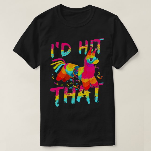I'd Hit That Pinata  Cinco de Mayo Party  T-Shirt (Design Front)