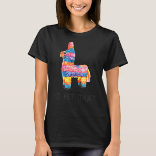 I'd Hit That Pinata Cinco De Mayo Party T-Shirt