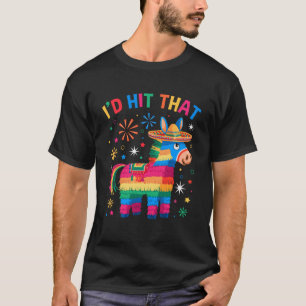 I'd Hit That Pinata Funny 5 Cinco De Mayo Party Me T-Shirt
