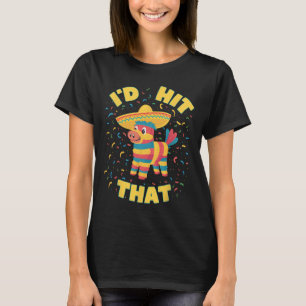 I'd Hit That Pinata Funny Cinco De Mayo Mexican Pa T-Shirt