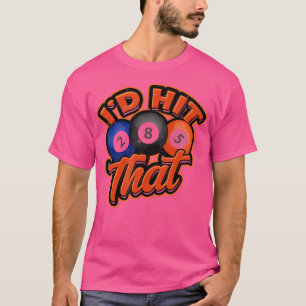 I'D Hit That Snooker 8-Ball Pool Billiards T-Shirt