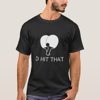 I'd Hit That T-Shirt, Ping Pong Table Tennis T-Shirt