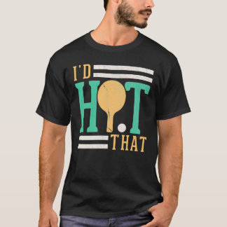 Id Hit That Table Tennis Ping Pong Player T-Shirt