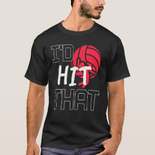 I'd Hit That Volleyball Quote  Beach Volleyball Pl T-Shirt