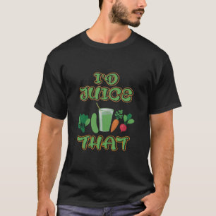 ID JUICE THAT FUNNY VEGETARIAN VEGAN RAW FOOD LOVE T-Shirt
