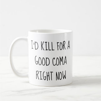 I'd Kill for a Good Coma Right Now Mug