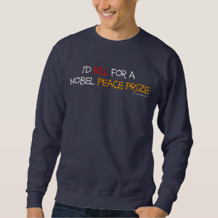 I'd Kill For a Nobel Peace Prize Sweatshirt