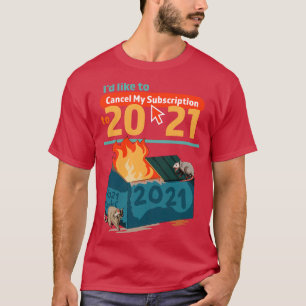 Id Like To Cancel My Subscription To 2021 Dumpster T-Shirt