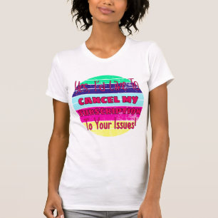 I'd Like To Cancel My Subscription To Your Issues T-Shirt