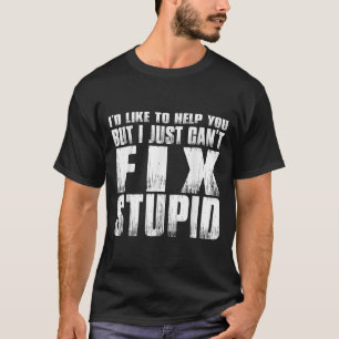 I'd Like To Help You But I Just Can't Fix Stud  T-Shirt