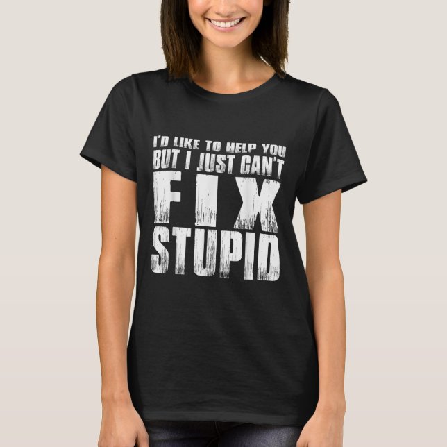 I'd Like To Help You But I Just Can't Fix Stud  T-Shirt (Front)