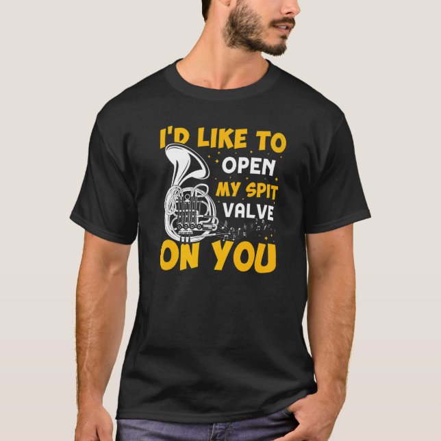 I'd Like To Open My Spit Valve On You French Horn T-Shirt (Front)