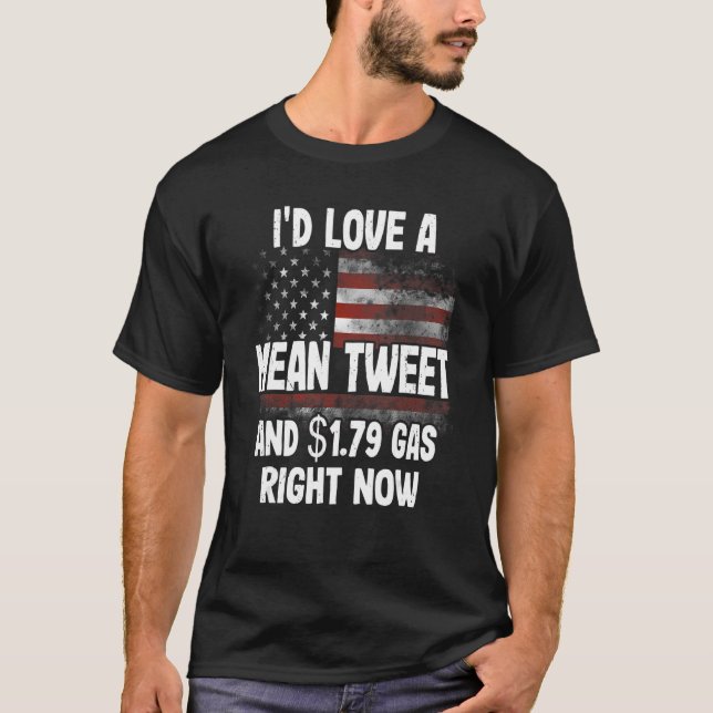 I'd Love A Mean Tweet And 1 79 Gas Right Now Ameri T-Shirt (Front)